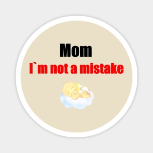 Mom, i'm not a mistake Magnet